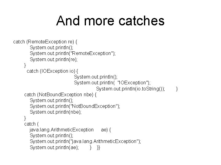 And more catches catch (Remote. Exception re) { System. out. println(); System. out. println("Remote.