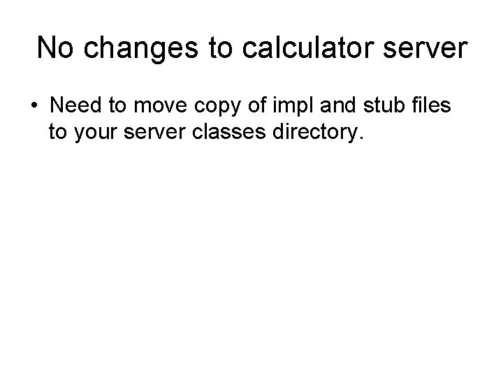 No changes to calculator server • Need to move copy of impl and stub