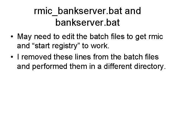 rmic_bankserver. bat and bankserver. bat • May need to edit the batch files to