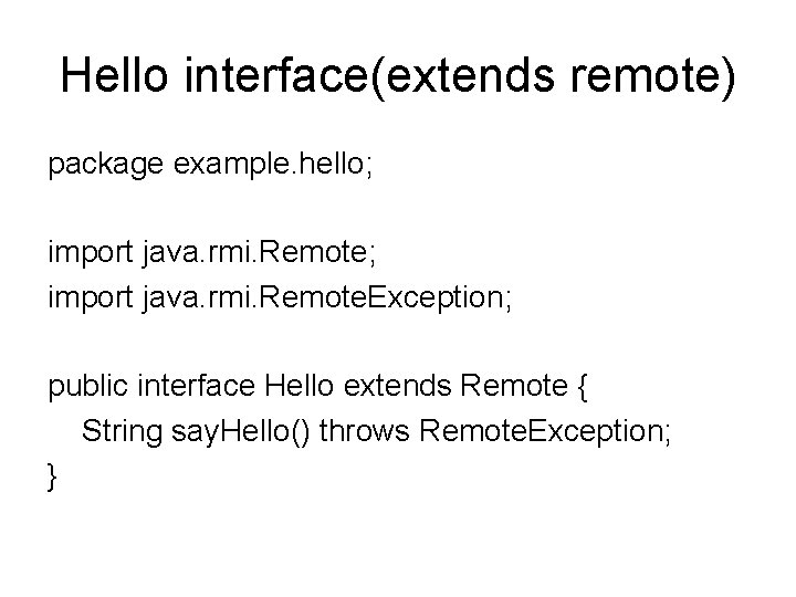 Hello interface(extends remote) package example. hello; import java. rmi. Remote. Exception; public interface Hello