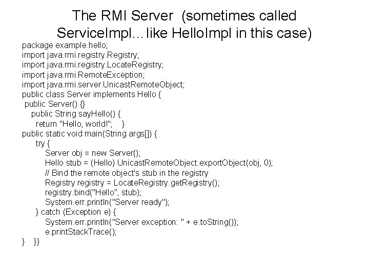 The RMI Server (sometimes called Service. Impl…like Hello. Impl in this case) package example.