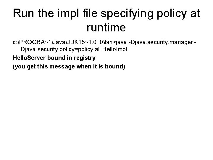 Run the impl file specifying policy at runtime c: PROGRA~1JavaJDK 15~1. 0_0bin>java -Djava. security.