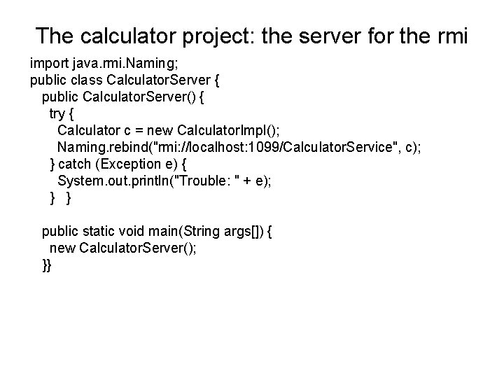 The calculator project: the server for the rmi import java. rmi. Naming; public class