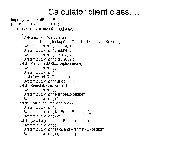 Calculator client class…. import java. rmi. Not. Bound. Exception; public class Calculator. Client {