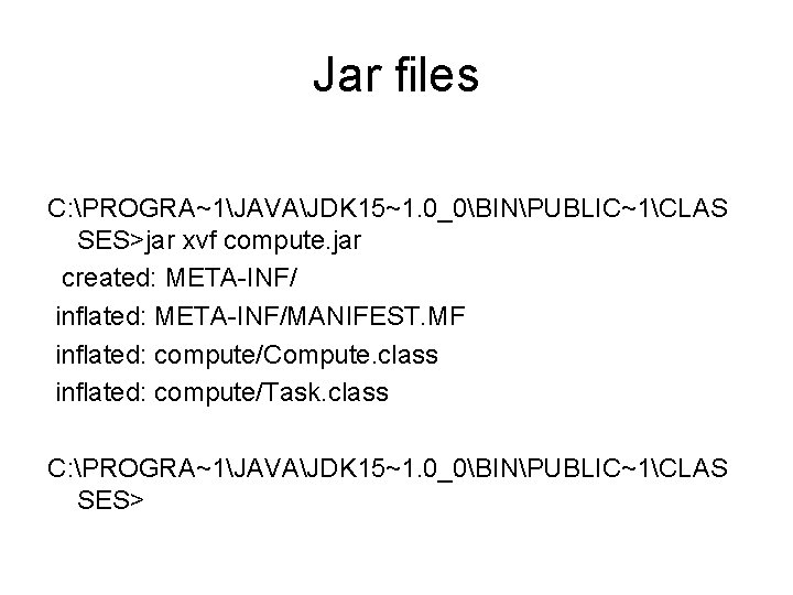 Jar files C: PROGRA~1JAVAJDK 15~1. 0_0BINPUBLIC~1CLAS SES>jar xvf compute. jar created: META-INF/ inflated: META-INF/MANIFEST.