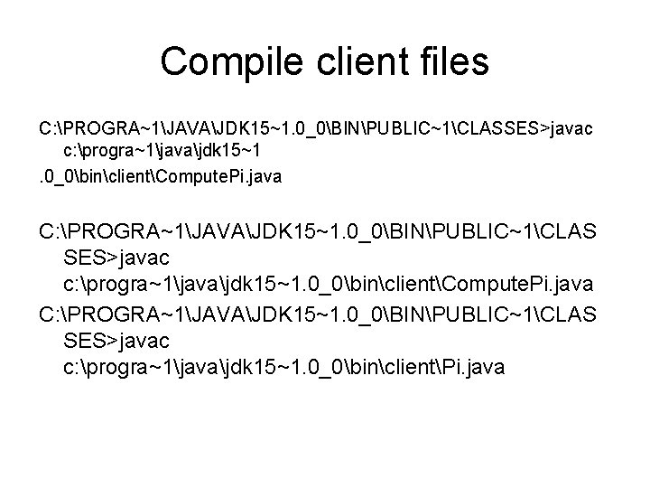 Compile client files C: PROGRA~1JAVAJDK 15~1. 0_0BINPUBLIC~1CLASSES>javac c: progra~1javajdk 15~1. 0_0binclientCompute. Pi. java C: