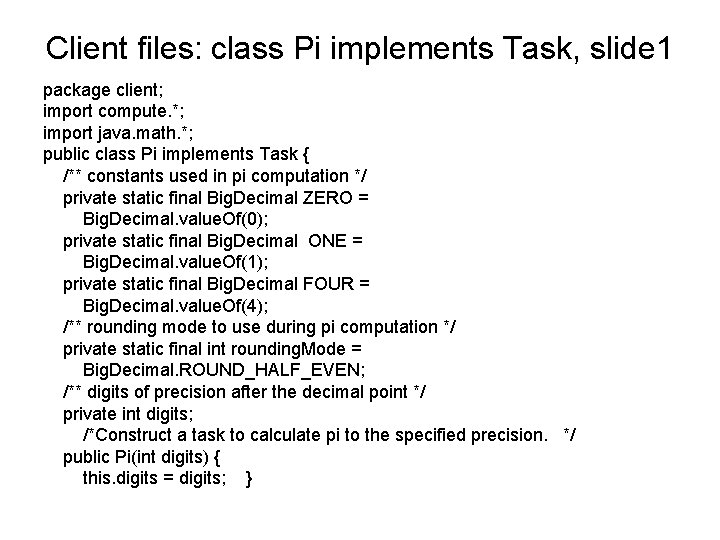 Client files: class Pi implements Task, slide 1 package client; import compute. *; import