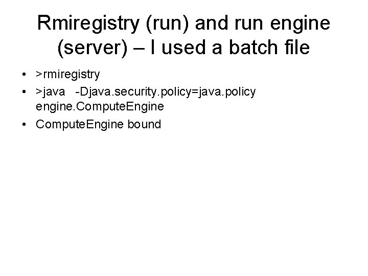 Rmiregistry (run) and run engine (server) – I used a batch file • >rmiregistry