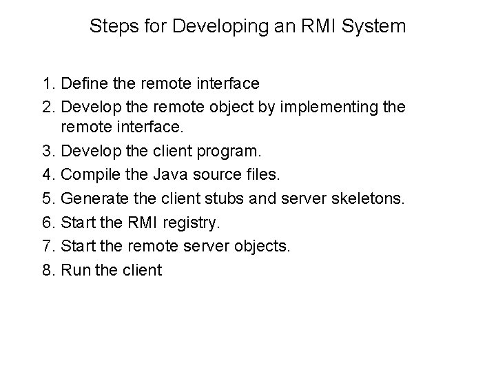 Steps for Developing an RMI System 1. Define the remote interface 2. Develop the