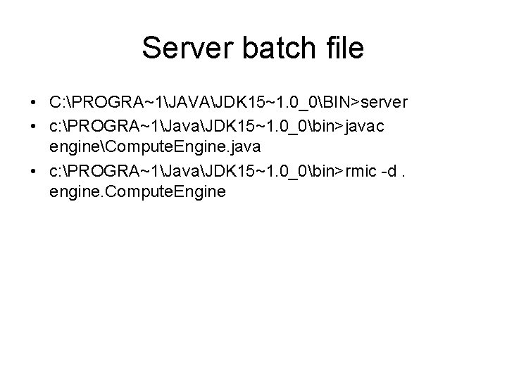 Server batch file • C: PROGRA~1JAVAJDK 15~1. 0_0BIN>server • c: PROGRA~1JavaJDK 15~1. 0_0bin>javac engineCompute.