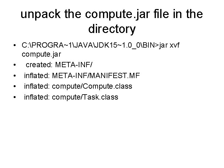 unpack the compute. jar file in the directory • C: PROGRA~1JAVAJDK 15~1. 0_0BIN>jar xvf