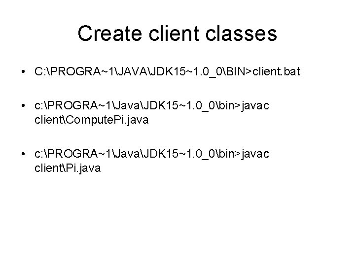 Create client classes • C: PROGRA~1JAVAJDK 15~1. 0_0BIN>client. bat • c: PROGRA~1JavaJDK 15~1. 0_0bin>javac