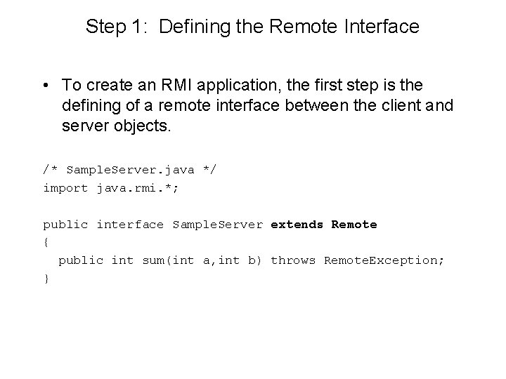 Step 1: Defining the Remote Interface • To create an RMI application, the first
