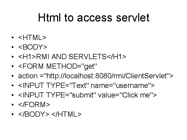 Html to access servlet • • • <HTML> <BODY> <H 1>RMI AND SERVLETS</H 1>