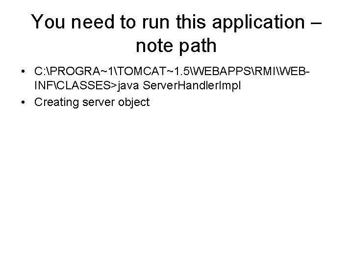 You need to run this application – note path • C: PROGRA~1TOMCAT~1. 5WEBAPPSRMIWEBINFCLASSES>java Server.