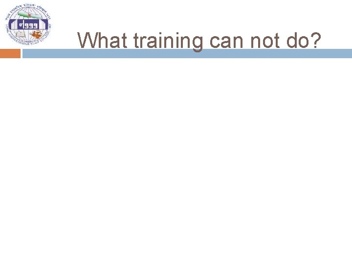 What training can not do? 