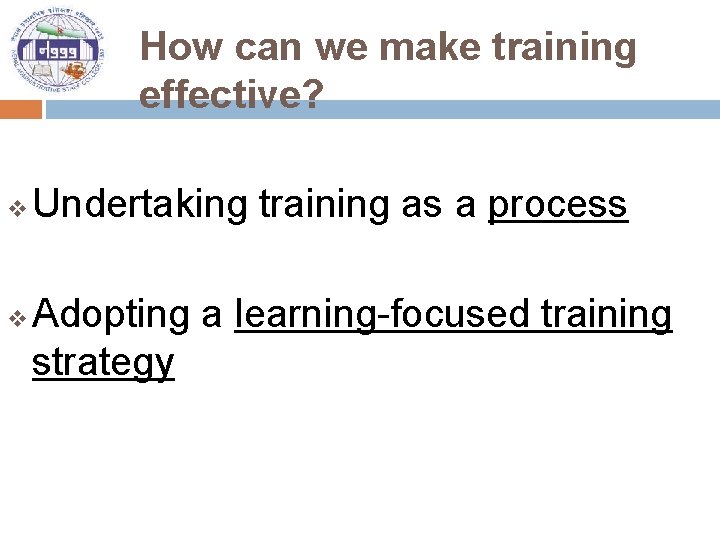 How can we make training effective? v v Undertaking training as a process Adopting
