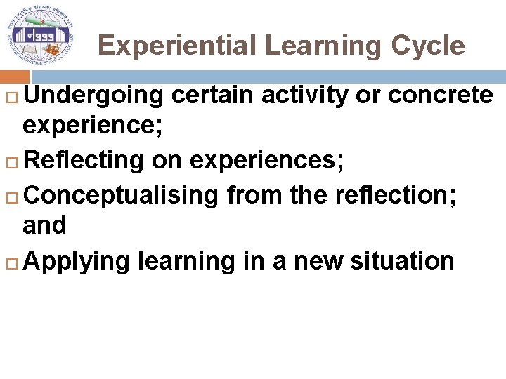 Experiential Learning Cycle Undergoing certain activity or concrete experience; Reflecting on experiences; Conceptualising from