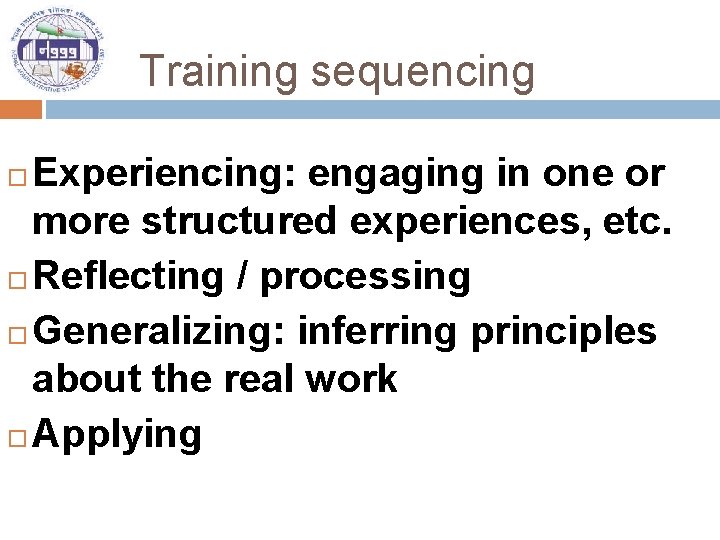 Training sequencing Experiencing: engaging in one or more structured experiences, etc. Reflecting / processing