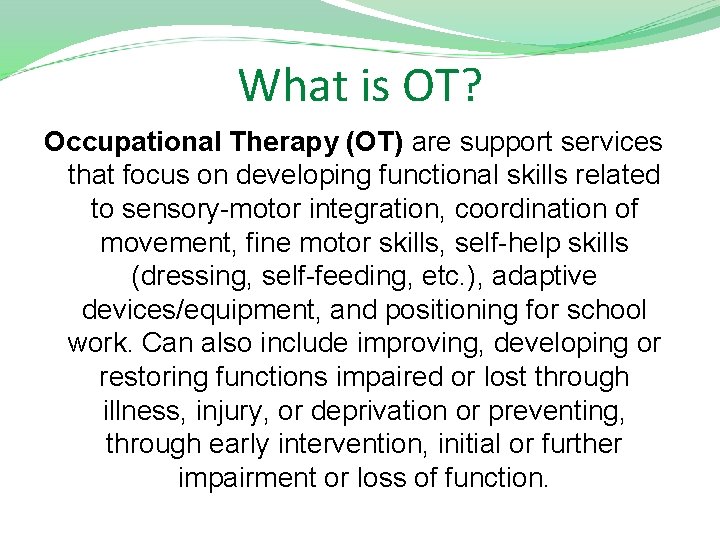 What is OT? Occupational Therapy (OT) are support services that focus on developing functional