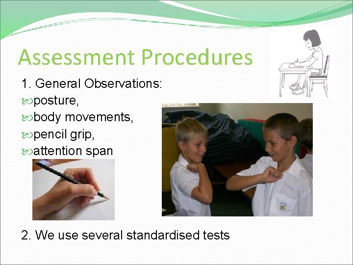 Assessment Procedures 1. General Observations: posture, body movements, pencil grip, attention span 2. We