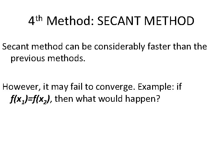 4 th Method: SECANT METHOD Secant method can be considerably faster than the previous