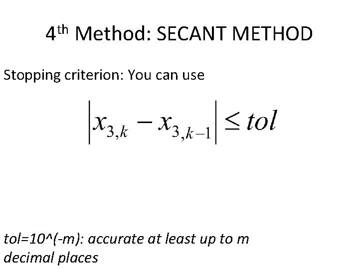 4 th Method: SECANT METHOD Stopping criterion: You can use tol=10^(-m): accurate at least