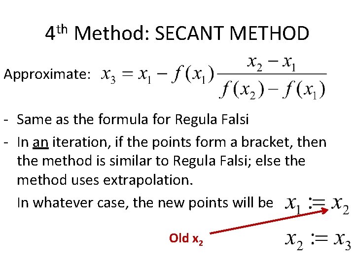 4 th Method: SECANT METHOD Approximate: - Same as the formula for Regula Falsi