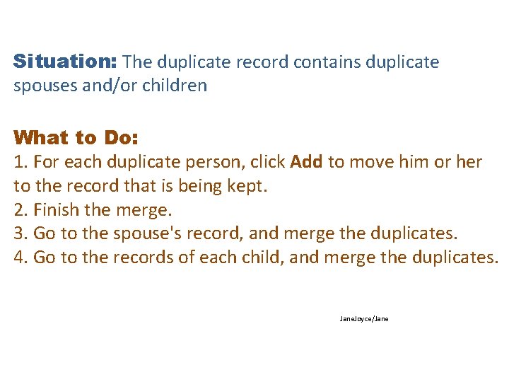 Situation: The duplicate record contains duplicate spouses and/or children What to Do: 1. For