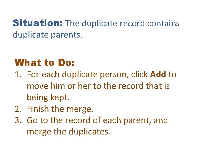 Situation: The duplicate record contains duplicate parents. What to Do: 1. For each duplicate