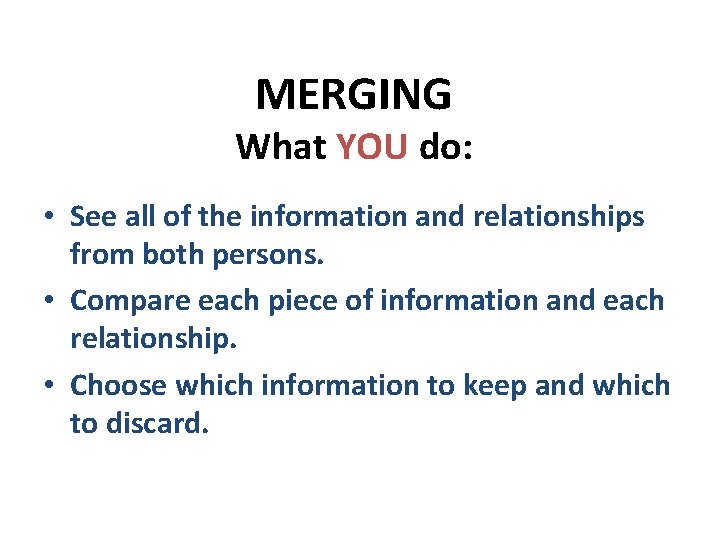 MERGING What YOU do: • See all of the information and relationships from both