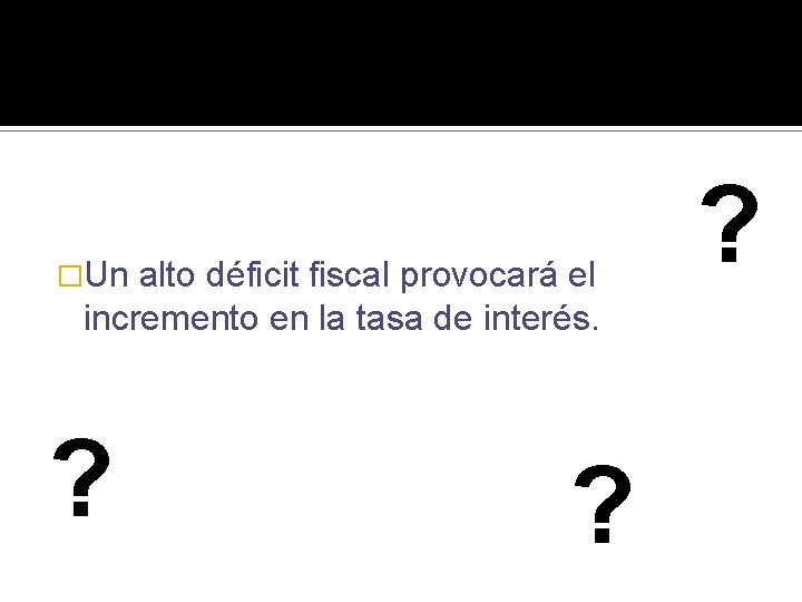 �Un alto déficit fiscal provocará el incremento en la tasa de interés. ? ?