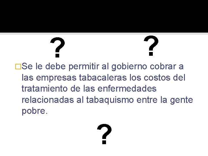 �Se ? ? le debe permitir al gobierno cobrar a las empresas tabacaleras los