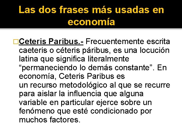 Las dos frases más usadas en economía �Ceteris Paribus. - Frecuentemente escrita caeteris o