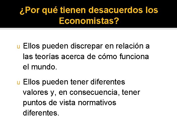 ¿Por qué tienen desacuerdos los Economistas? u Ellos pueden discrepar en relación a las