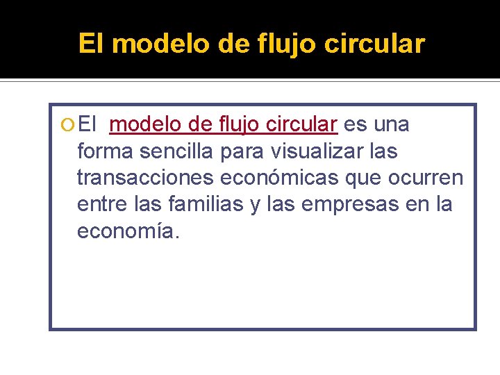 El modelo de flujo circular es una forma sencilla para visualizar las transacciones económicas