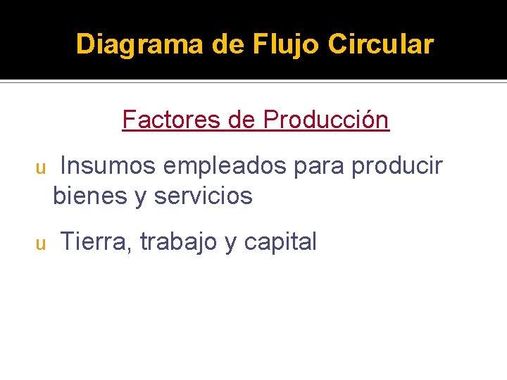 Diagrama de Flujo Circular Factores de Producción u u Insumos empleados para producir bienes