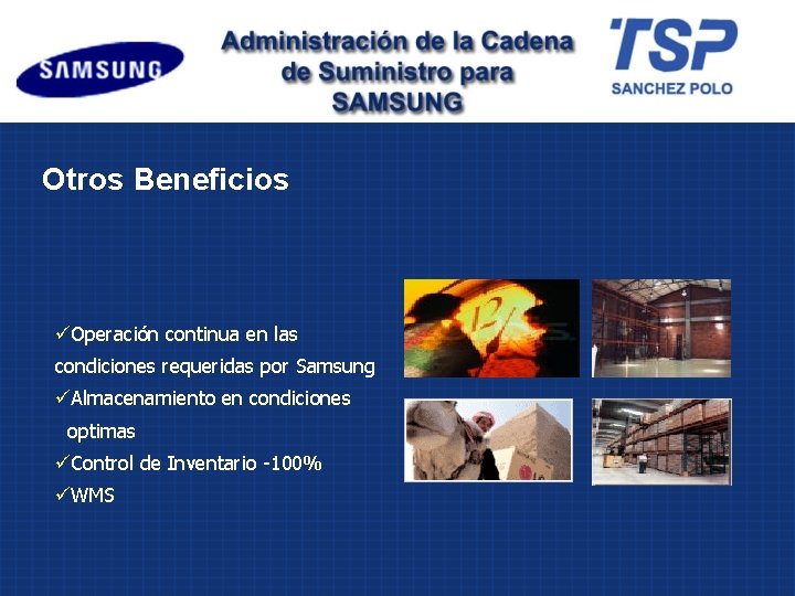 Otros Beneficios üOperación continua en las condiciones requeridas por Samsung üAlmacenamiento en condiciones optimas