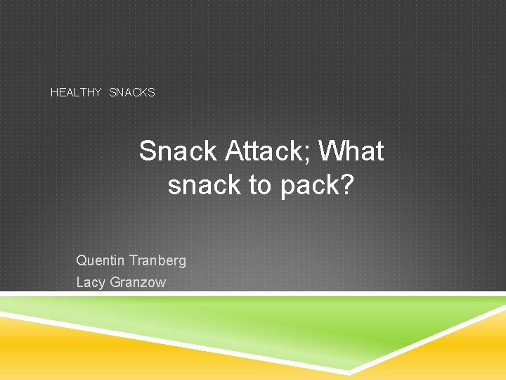 HEALTHY SNACKS Snack Attack; What snack to pack? Quentin Tranberg Lacy Granzow 