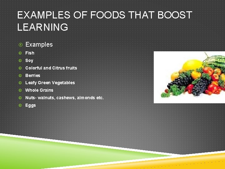 EXAMPLES OF FOODS THAT BOOST LEARNING Examples Fish Soy Colorful and Citrus fruits Berries