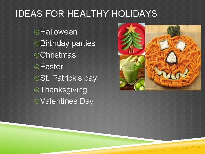 IDEAS FOR HEALTHY HOLIDAYS Halloween Birthday parties Christmas Easter St. Patrick's day Thanksgiving Valentines