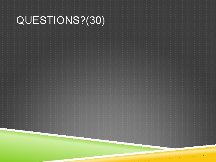 QUESTIONS? (30) 