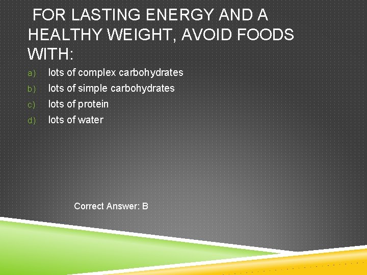FOR LASTING ENERGY AND A HEALTHY WEIGHT, AVOID FOODS WITH: a) lots of complex