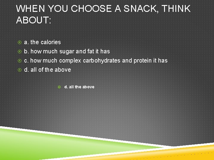 WHEN YOU CHOOSE A SNACK, THINK ABOUT: a. the calories b. how much sugar
