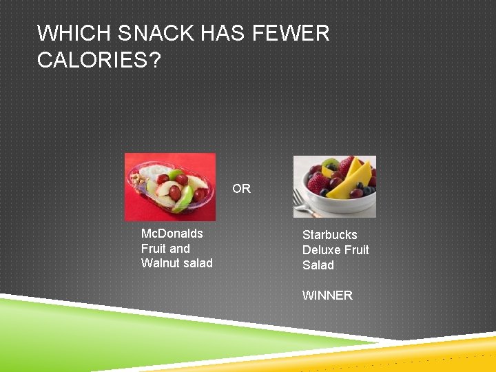WHICH SNACK HAS FEWER CALORIES? OR Mc. Donalds Fruit and Walnut salad Starbucks Deluxe