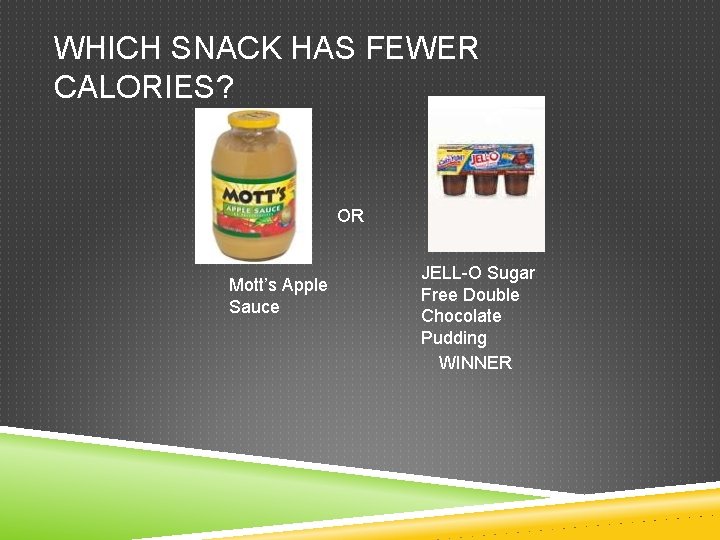 WHICH SNACK HAS FEWER CALORIES? OR Mott’s Apple Sauce JELL-O Sugar Free Double Chocolate