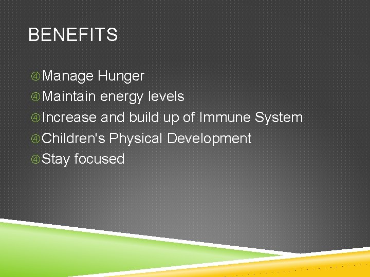 BENEFITS Manage Hunger Maintain energy levels Increase and build up of Immune System Children's