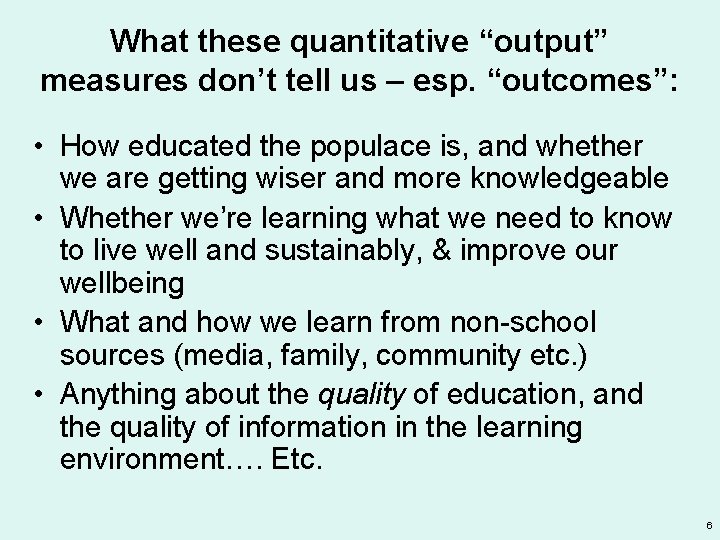 What these quantitative “output” measures don’t tell us – esp. “outcomes”: • How educated