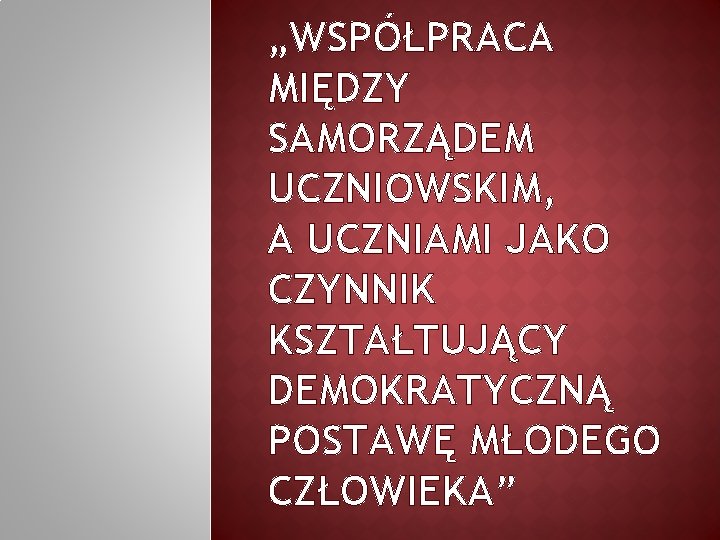 „WSPÓŁPRACA MIĘDZY SAMORZĄDEM UCZNIOWSKIM, A UCZNIAMI JAKO CZYNNIK KSZTAŁTUJĄCY DEMOKRATYCZNĄ POSTAWĘ MŁODEGO CZŁOWIEKA” 