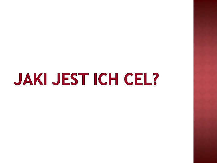 JAKI JEST ICH CEL? 